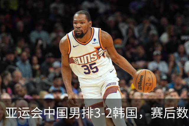 亚运会中国男排3-2韩国，赛后数据一目了然，最佳球员是他